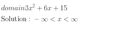 The domain of 3x^2+6x+15 is -infinity <x<infinity